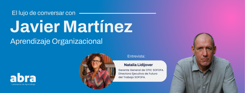 El lujo de conversar: Aprendizaje Organizacional: Entrevista a Javier Martínez